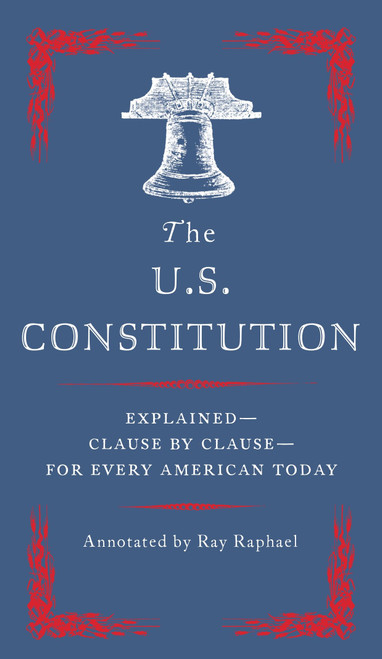 The U.S. Constitution (Explained--Clause by Clause--for Every American Today) by Ray Raphael, 9780525562542