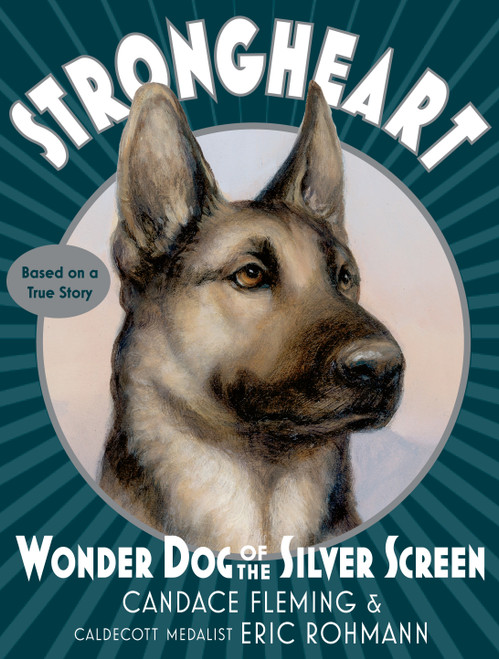 Strongheart: Wonder Dog of the Silver Screen by Candace Fleming, Eric Rohmann, 9781101934104