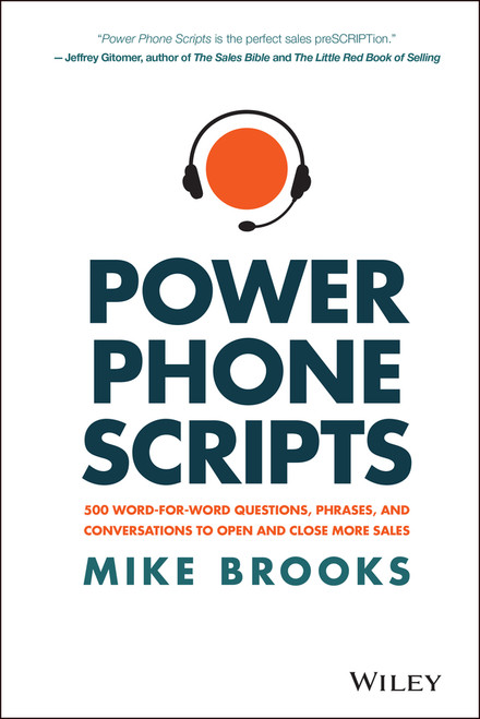 Power Phone Scripts (500 Word-for-Word Questions, Phrases, and Conversations to Open and Close More Sales) by Mike Brooks, 9781119418078