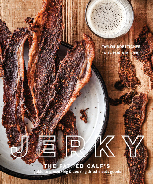 Jerky (The Fatted Calf's Guide to Preserving and Cooking Dried Meaty Goods [A Cookbook]) by Taylor Boetticher, Toponia Miller, 9781524759025