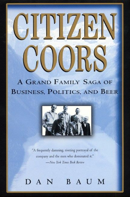 Citizen Coors (A Grand Family Saga of Business, Politics, and Beer) by Dan Baum, 9780060959463