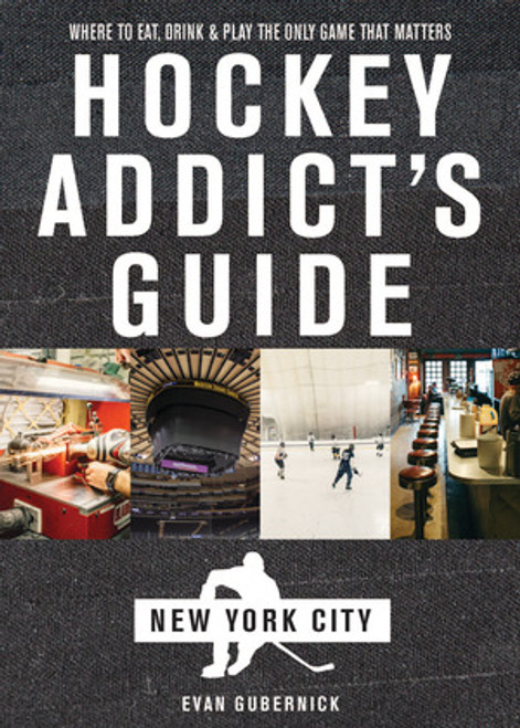 Hockey Addict's Guide New York City (Where to Eat, Drink & Play the Only Game That Matters) by Evan Gubernick, 9781682681480