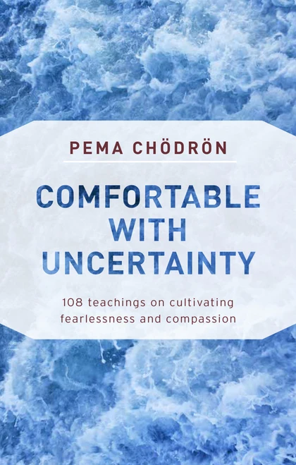 Comfortable with Uncertainty (108 Teachings on Cultivating Fearlessness and Compassion) by Pema Chodron, 9781611805956