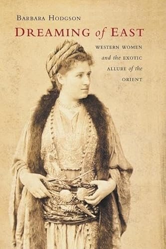 Dreaming of East (Western Women and the Exotic Allure of the Orient) by Barbara Hodgson, 9781553652045