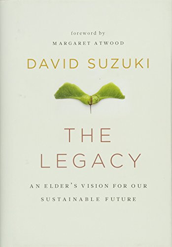 The Legacy (An Elder's Vision for Our Sustainable Future) by David Suzuki, Margaret Atwood, 9781553655701