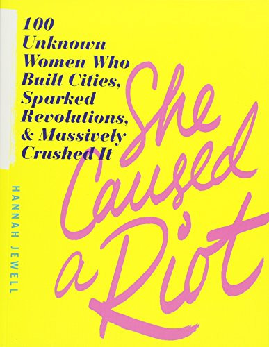 She Caused a Riot (100 Unknown Women Who Built Cities, Sparked Revolutions, and Massively Crushed It) by Hannah Jewell, 9781492662921