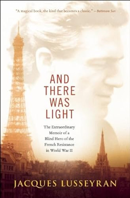 And There Was Light (The Extraordinary Memoir of a Blind Hero of the French Resistance in World War II) by Jacques Lusseyran, 9781608682690