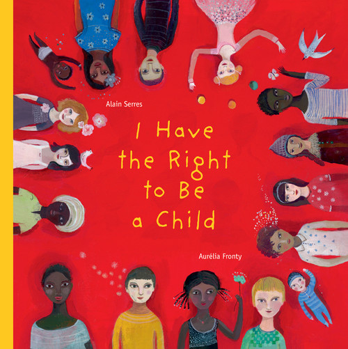 I Have the Right to Be a Child by Alain Serres, Aurélia Fronty, Helen Mixter, 9781554981496