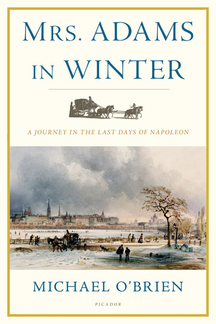 Mrs. Adams in Winter (A Journey in the Last Days of Napoleon) by Michael O'Brien, 9780312681142