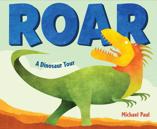 Roar: A Dinosaur Tour by Michael Paul, 9781524766986