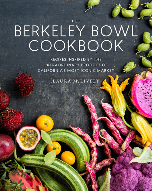 The Berkeley Bowl Cookbook (Recipes Inspired by the Extraordinary Produce of California's Most Iconic Market) by Laura McLively, Erin Scott, 9781941529966
