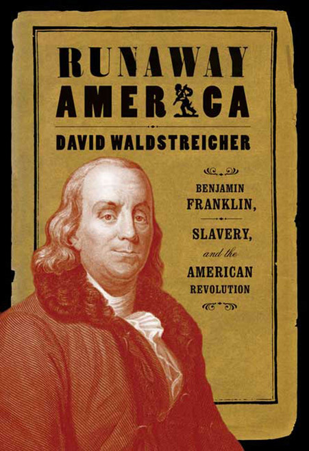 Runaway America (Benjamin Franklin, Slavery, and the American Revolution) by David Waldstreicher, 9780809083152