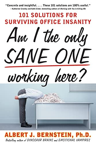 Am I The Only Sane One Working Here?: 101 Solutions for Surviving Office Insanity by Albert J. Bernstein, 9780071608725