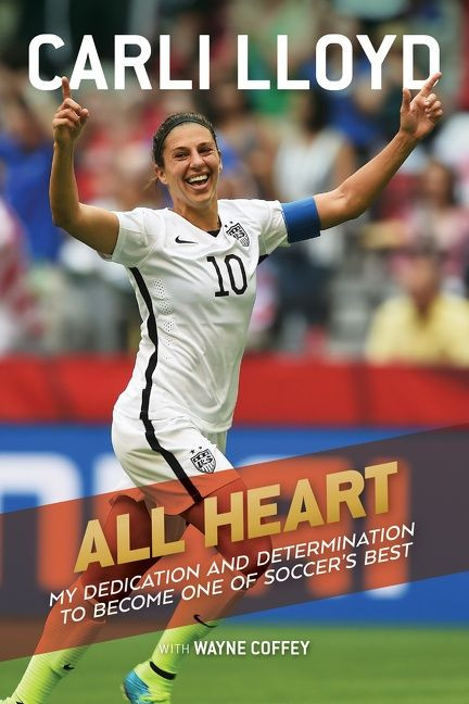 All Heart (My Dedication and Determination to Become One of Soccer's Best) - 9781328740977 by Carli Lloyd, Wayne Coffey, 9781328740977