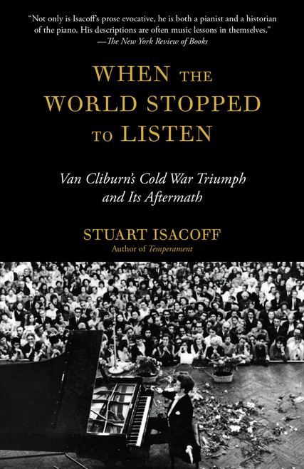 When the World Stopped to Listen (Van Cliburn's Cold War Triumph, and Its Aftermath) by Stuart Isacoff, 9780804170239