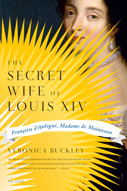 The Secret Wife of Louis XIV (Françoise d'Aubigné, Madame de Maintenon) by Veronica Buckley, 9780312430054