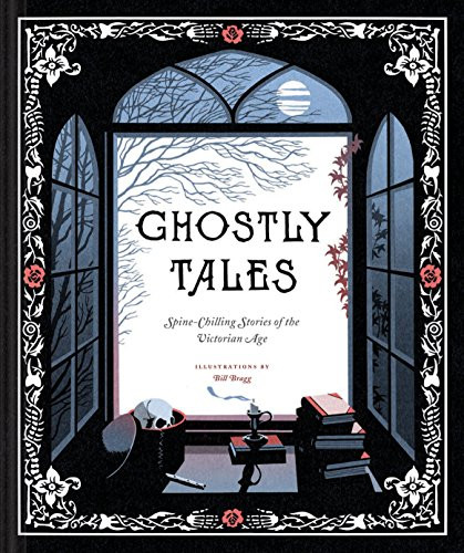Ghostly Tales (Spine-Chilling Stories of the Victorian Age) by Chronicle Books, Bill Bragg, 9781452159270