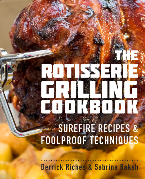 The Rotisserie Grilling Cookbook (Surefire Recipes and Foolproof Techniques) by Derrick Riches, Sabrina Baksh, 9781558328730