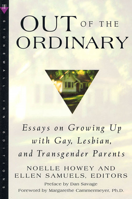 Out of the Ordinary (Essays on Growing Up with Gay, Lesbian, and Transgender Parents) by Ellen Samuels, Noelle Howey, Margarethe Cammermeyer, Dan Savage, 9780312244897