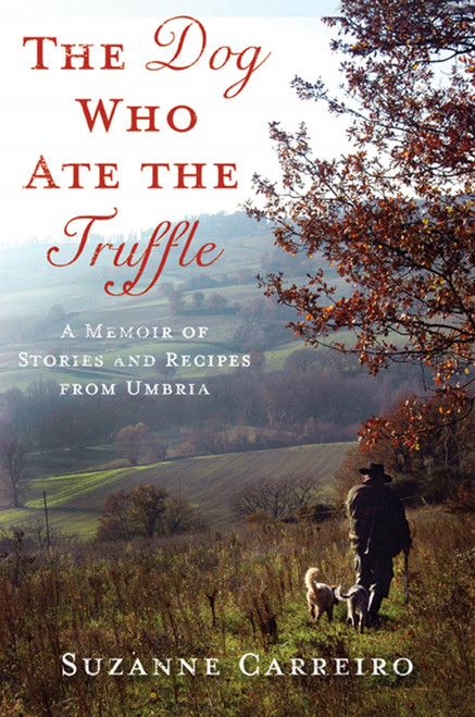 The Dog Who Ate the Truffle (A Memoir of Stories and Recipes from Umbria) by Suzanne Carreiro, 9780312571405