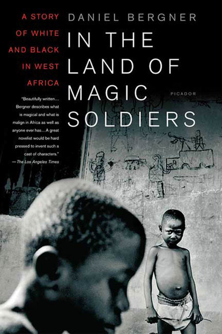 In the Land of Magic Soldiers (A Story of White and Black in West Africa) by Daniel Bergner, 9780312422929