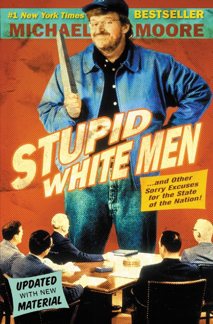 Stupid White Men (...And Other Sorry Excuses for the State of the Nation!) by Michael Moore, 9780060987268