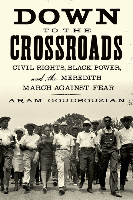 Down to the Crossroads (Civil Rights, Black Power, and the Meredith March Against Fear) by Aram Goudsouzian, 9780374535520