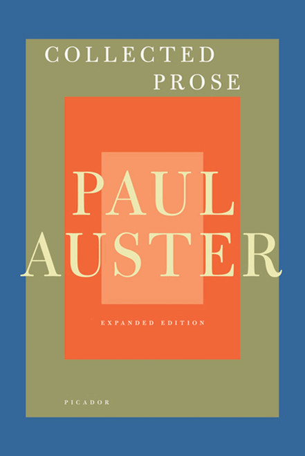 Collected Prose (Autobiographical Writings, True Stories, Critical Essays, Prefaces, Collaborations with Artists, and Interviews: Expanded Edition) by Paul Auster, 9780312429928