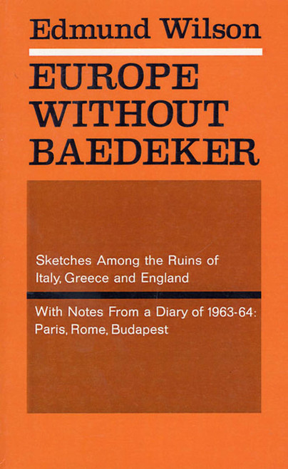Europe Without Baedeker (Sketches Among the Ruins of Italy, Greece and England, With Notes from a Diary of 1963-64: Paris, Rome, Budapest) by Edmund Wilson, 9780374505578