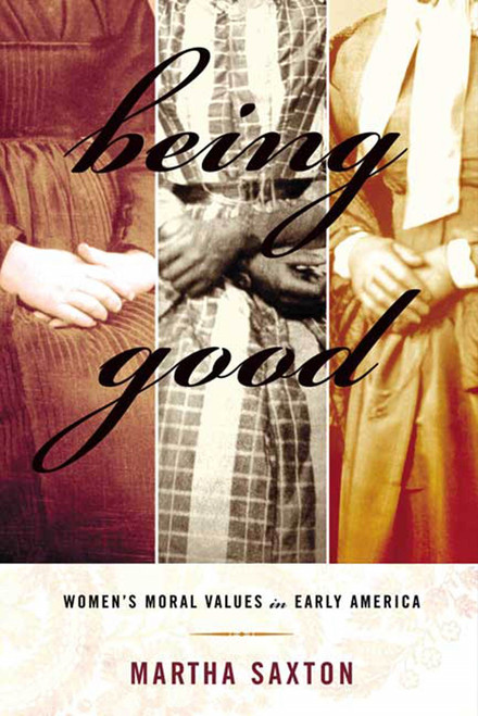 Being Good (Women's Moral Values in Early America) by Martha Saxton, 9780809016334