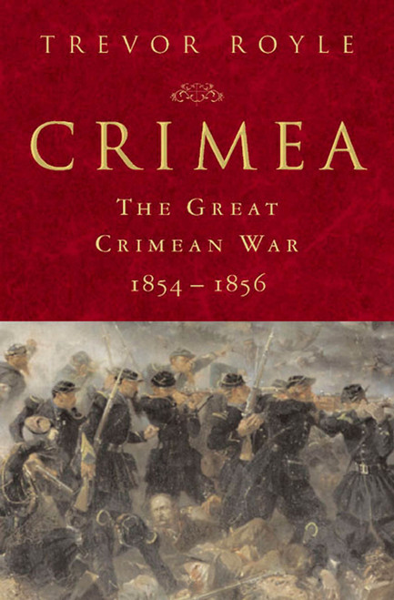 Crimea: The Great Crimean War, 1854-1856 (The Great Crimean War, 1854-1856) by Trevor Royle, 9780312230791