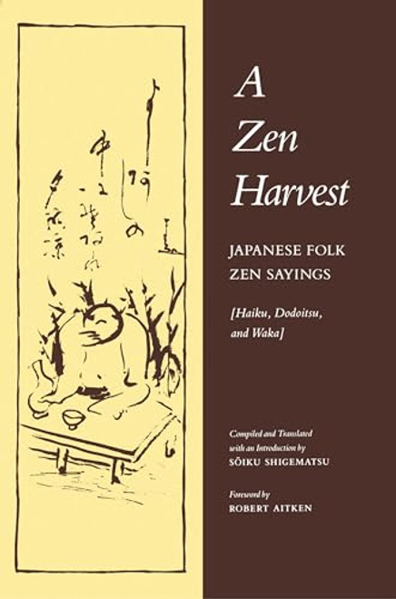 A Zen Harvest (Japanese Folk Zen Sayings (Haiku, Dodoitsu, and Waka)) by Soiku Shigematsu, Soiku Shigematsu, Robert Aitken, 9780865473287