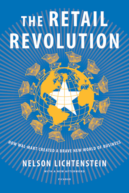 The Retail Revolution (How Wal-Mart Created a Brave New World of Business) by Nelson Lichtenstein, 9780312429683