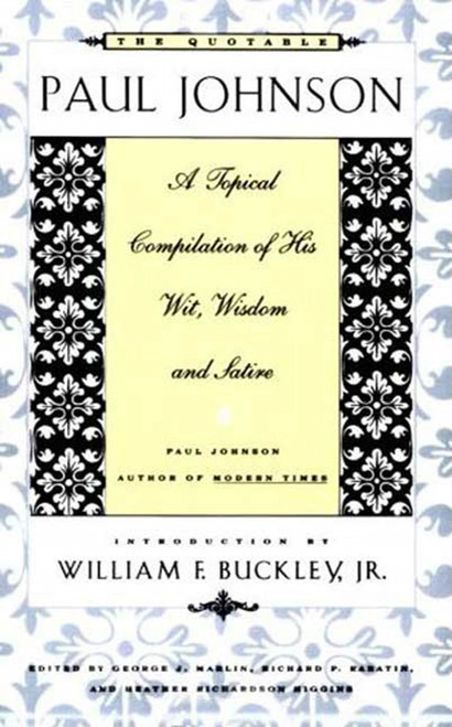 The Quotable Paul Johnson (A Topical Compilation of His Wit, Wisdom and Satire) by George J. Marlin, Richard P. Rabatin, Heather S. Richardson, 9780374524234