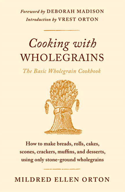 Cooking with Wholegrains (The Basic Wholegrain Cookbook) by Mildred Ellen Orton, Deborah Madison, Vrest Orton, 9780374532611