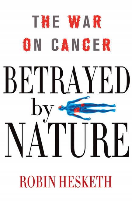 Betrayed by Nature (The War on Cancer) by Robin Hesketh, 9780230338487