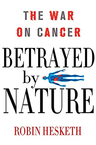 Betrayed by Nature (The War on Cancer) by Robin Hesketh, 9780230338487