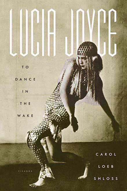 Lucia Joyce (To Dance in the Wake) by Carol Loeb Shloss, 9780312422691