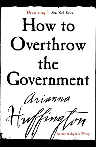 How to Overthrow the Government by Arianna Huffington, 9780060988319