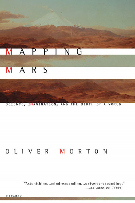 Mapping Mars (Science, Imagination, and the Birth of a World) by Oliver Morton, 9780312422615