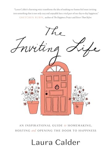 The Inviting Life (An Inspirational Guide to Homemaking, Hosting and Opening the Door to Happiness) by Laura Calder, 9780147530523
