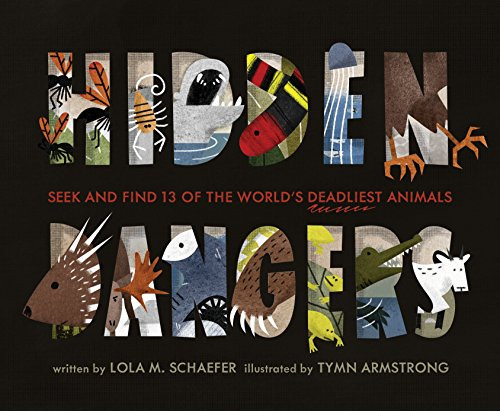 Hidden Dangers (Seek and Find 13 of the World's Deadliest Animals (Animal Books for Kids, Nonfiction Book for Kids)) by Lola M. Schaefer, Tymn Armstrong, 9781452134291