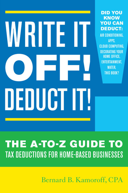 Write It Off! Deduct It! (The A-to-Z Guide to Tax Deductions for Home-Based Businesses) by Bernard B. Kamoroff, 9781630760694