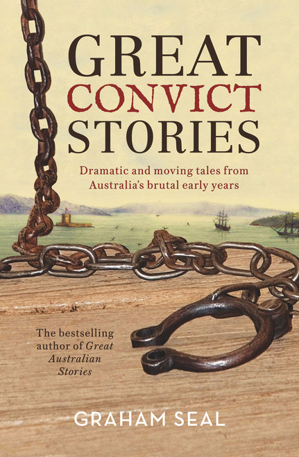 Great Convict Stories (Dramatic and Moving Tales From Australia's Brutal Early Years) by Graham Seal, 9781760297787