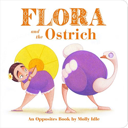 Flora and the Ostrich (An Opposites Book by Molly Idle (Flora and Flamingo Board Books, Picture Books for Toddlers, Baby Books with Animals)) by Molly Idle, 9781452146584