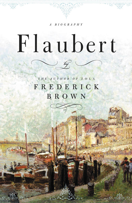 Flaubert (A Biography) by Frederick Brown, 9780316118781