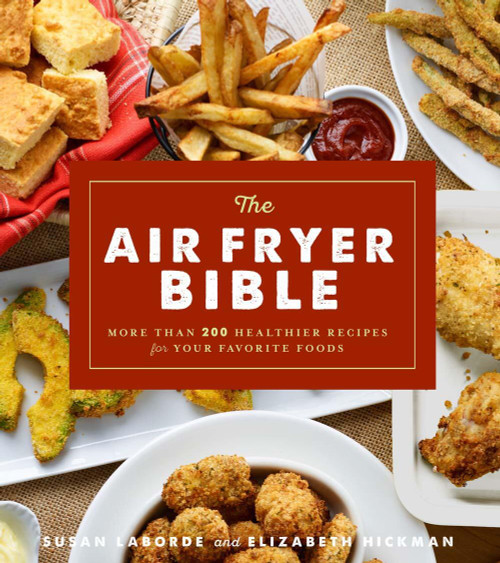 The Air Fryer Bible (Cookbook) (More Than 200 Healthier Recipes for Your Favorite Foods) by Susan LaBorde, Elizabeth Hickman, 9781454927075