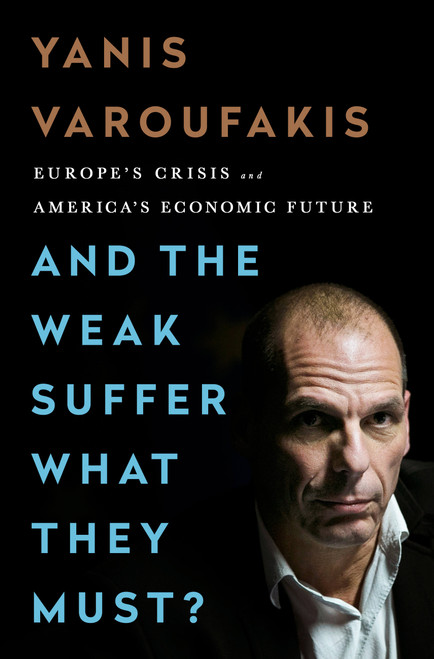And the Weak Suffer What They Must? (Europe's Crisis and America's Economic Future) - 9781568585994 by Yanis Varoufakis, 9781568585994