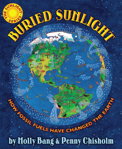 Buried Sunlight: How Fossil Fuels Have Changed the Earth by Molly Bang, Penny Chisholm, Molly Bang, 9780545577854