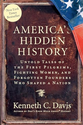 America's Hidden History (Untold Tales of the First Pilgrims, Fighting Women, and Forgotten Founders Who Shaped a Nation) by Kenneth C. Davis, 9780061118197